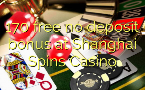 170 free no deposit bonus at Shanghai Spins Casino