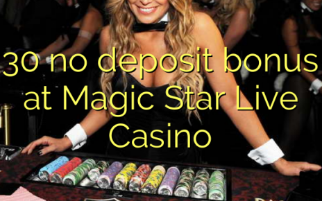 30 no deposit bonus at Magic Star Live Casino