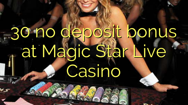 30 không có tiền đặt cọc tại Magic Star Live Casino