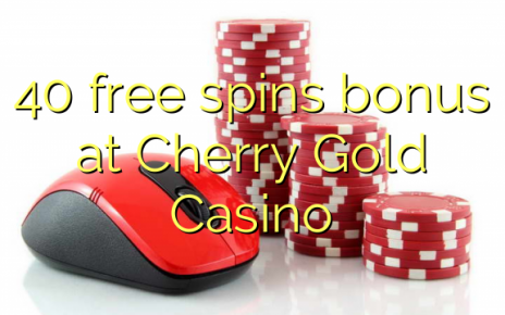 40 free spins bonus at Cherry Gold Casino