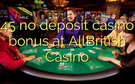 45 no deposit casino bonus at AllBritish Casino