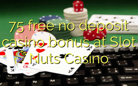 75 free no deposit casino bonus at Slot Nuts Casino