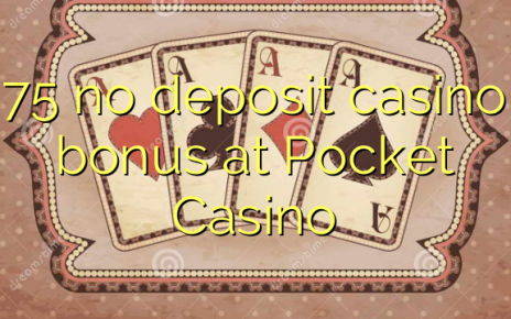 75 no deposit casino bonus at Pocket Casino