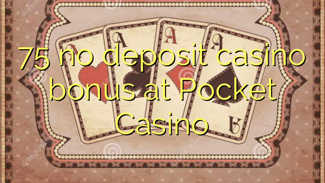 75 bono sin depósito del casino en el Casino de bolsillo