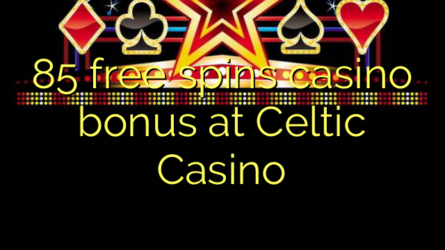 85 free spins casino bonus at Celtic Casino