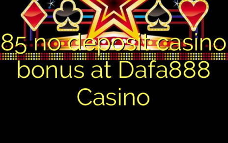 85 no deposit casino bonus at Dafa888 Casino