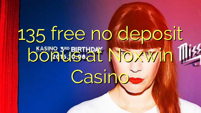 135 libre nga walay deposit bonus sa Noxwin Casino