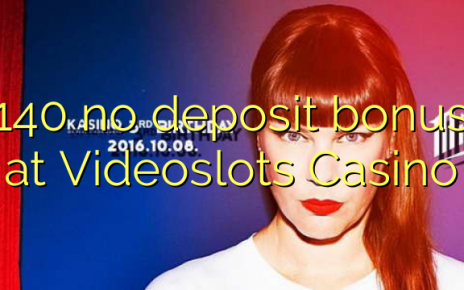 140 no deposit bonus at Videoslots Casino