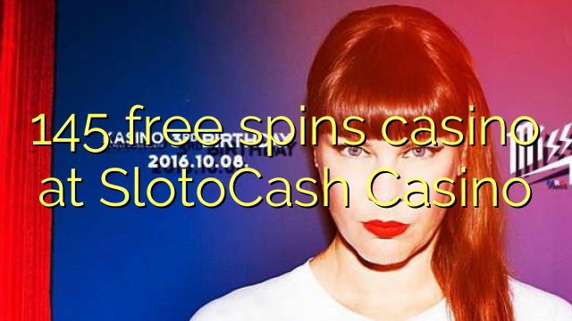 145 free spins casino tại SlotoCash Casino