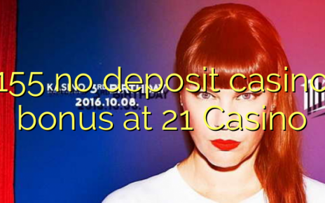 155 no deposit casino bonus at 21 Casino