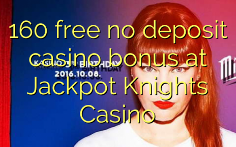 160 free no deposit casino bonus at Jackpot Knights Casino