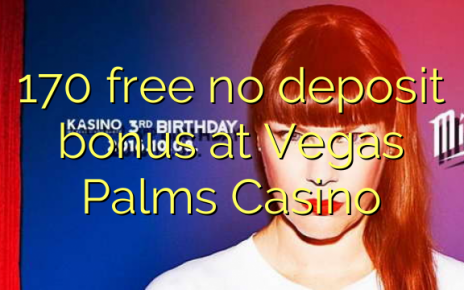 170 free no deposit bonus at Vegas Palms Casino