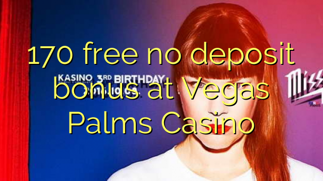 170 miễn phí không có tiền đặt cọc tại Vegas Palms Casino