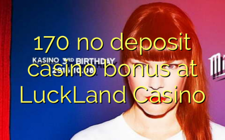 170 no deposit casino bonus at LuckLand Casino