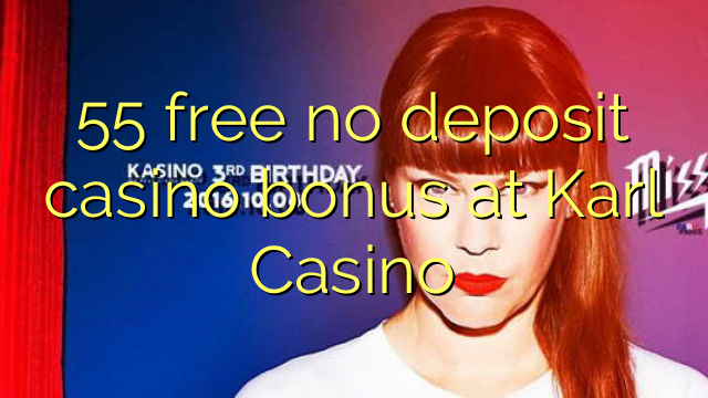 55 ngosongkeun euweuh bonus deposit kasino di Karl Kasino