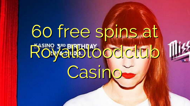 60 free spins sa Royalbloodclub Casino