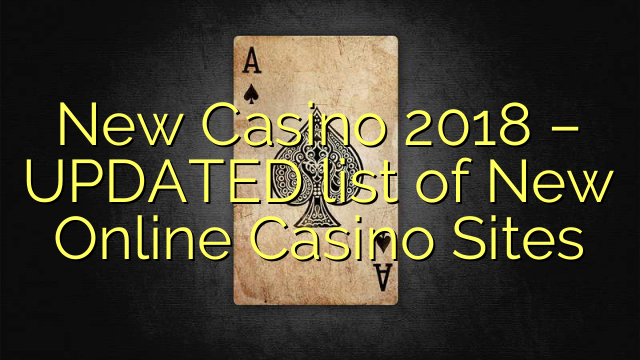 New Casino 2018 – UPDATED list of New Online Casino Sites