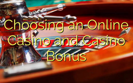 Choosing an Online Casino and Casino Bonus