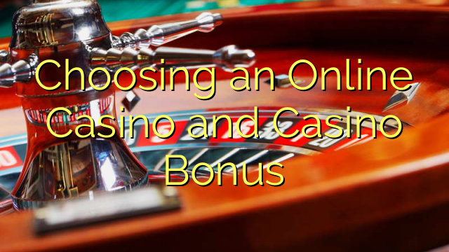 Choosing an Online Casino and Casino Bonus