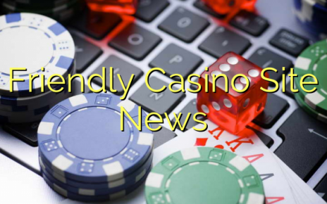 Friendly Casino Site News