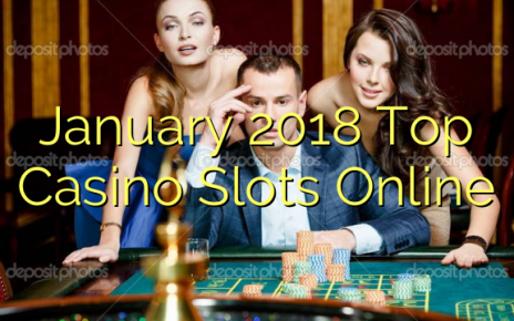 January 2018 Top Casino Slots Online