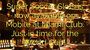 Super Soccer Slots sasa inapatikana kwenye Simu ya Mkono kwenye Miami Club. Wakati tu kwa Kombe la Dunia!