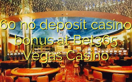 60 no deposit casino bonus at Bet365 Vegas Casino