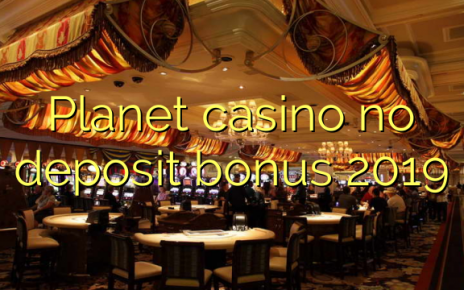 Planet casino no deposit bonus 2019