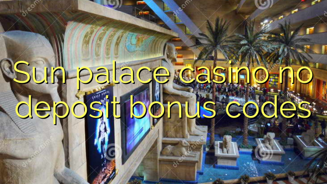 Sun palace casino no deposit bonus codes