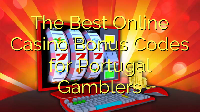 The Best Online Casino Bonus Codes for Portugal Gamblers