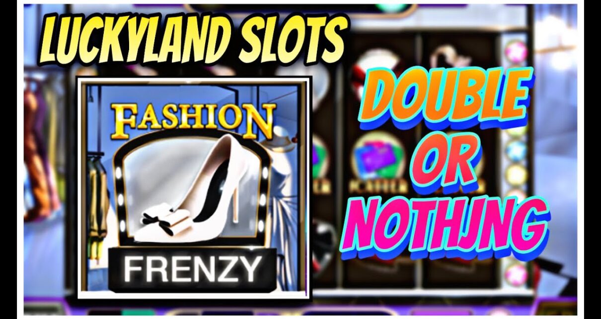 LUCKYLAND SLOTS | DOUBLE OR NOTHING | FASHION FRENZY | ONLINE CASINO | WIN REAL MONEY