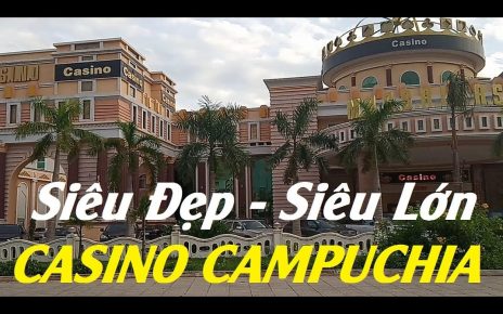 Choáng ngợp vẽ đẹp bên ngoài các CASINO bên nước bạn CAMPUCHIA