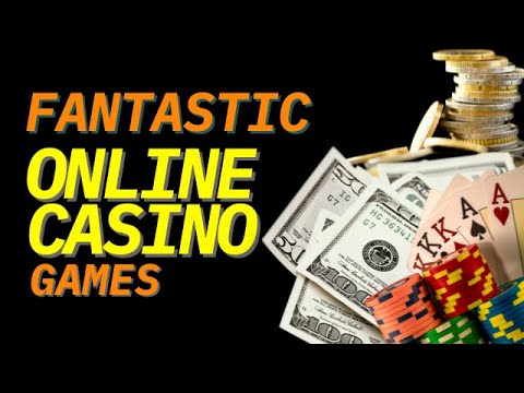 FANTASTIC ONLINE CASINO GAMES