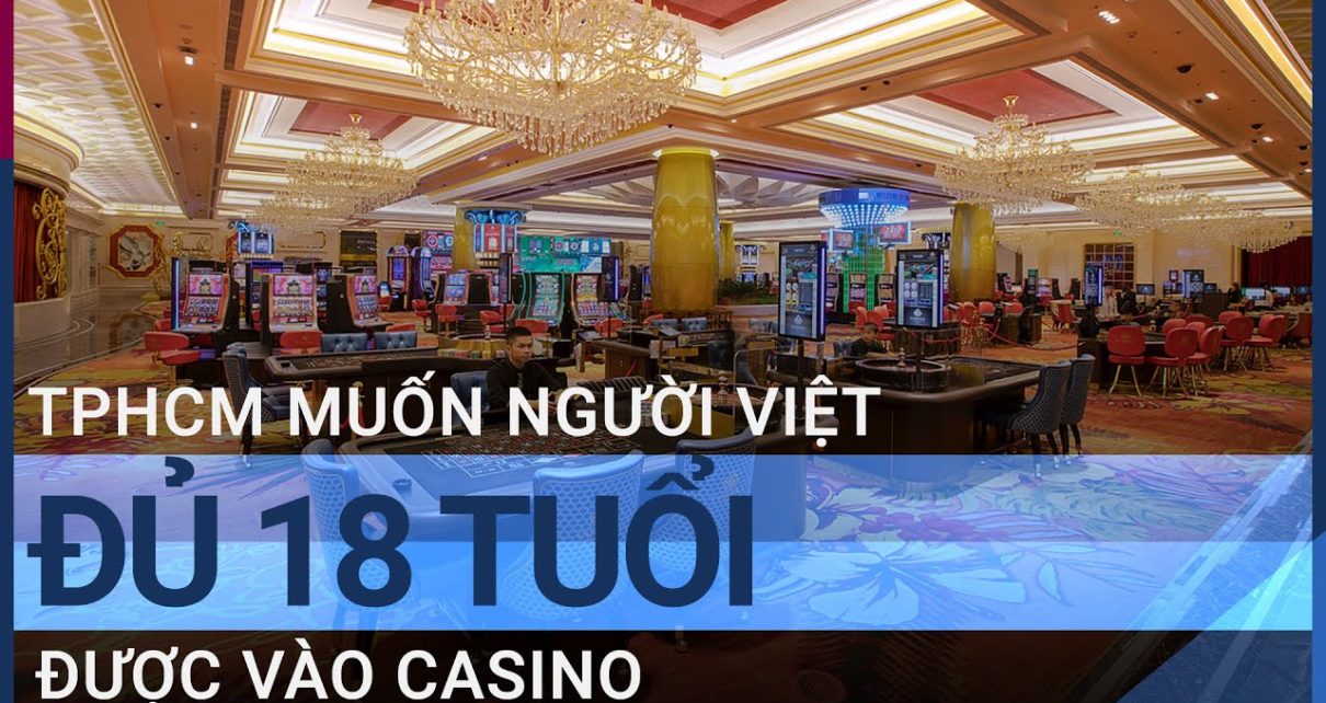 TPHCM muốn người Việt đủ 18 tuổi được vào casino | VTC Tin mới