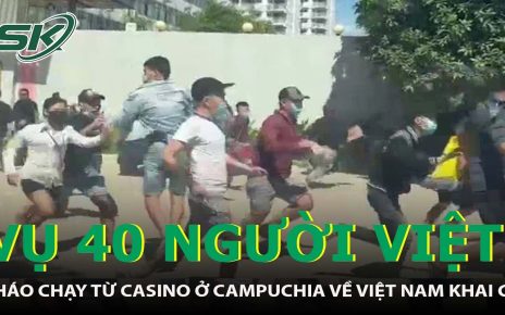 40 Người Tháo Chạy Từ Casino Campuchia, Bơi Qua Sông Để Về Được Việt Nam Khai Gì? | SKĐS