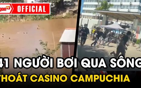 41 người Việt THÁO CHẠY khỏi Casino Campuchia, cùng BƠI QUA SÔNG "HỒI HƯƠNG" | Tin tức SaigonTV