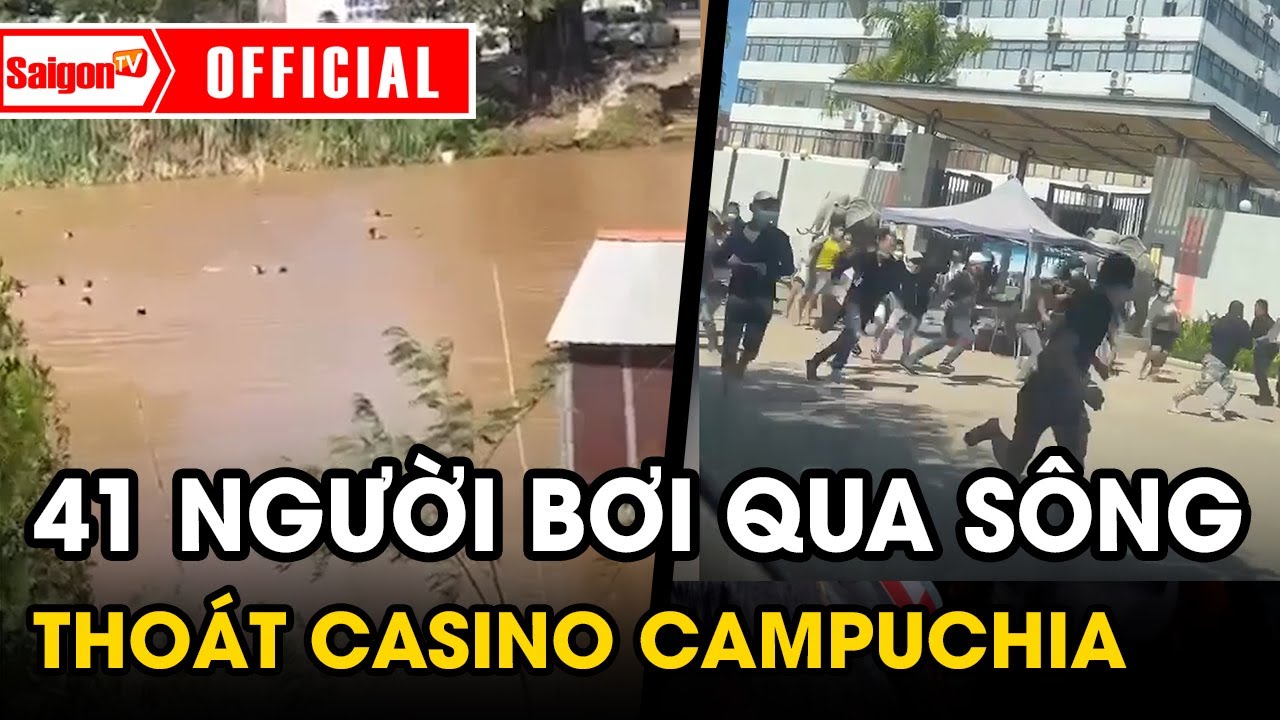 41 người Việt THÁO CHẠY khỏi Casino Campuchia, cùng BƠI QUA SÔNG "HỒI HƯƠNG" | Tin tức Sài GònTV