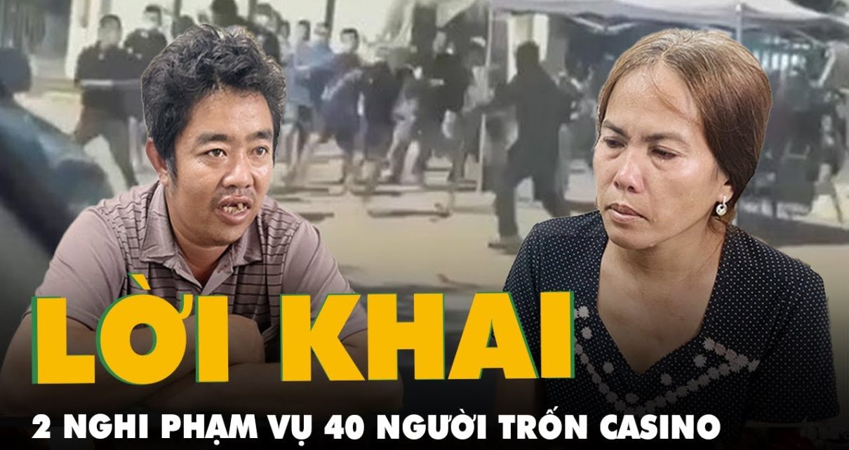 Lời khai của 2 nghi phạm liên quan vụ 40 người tháo chạy từ casino Campuchia