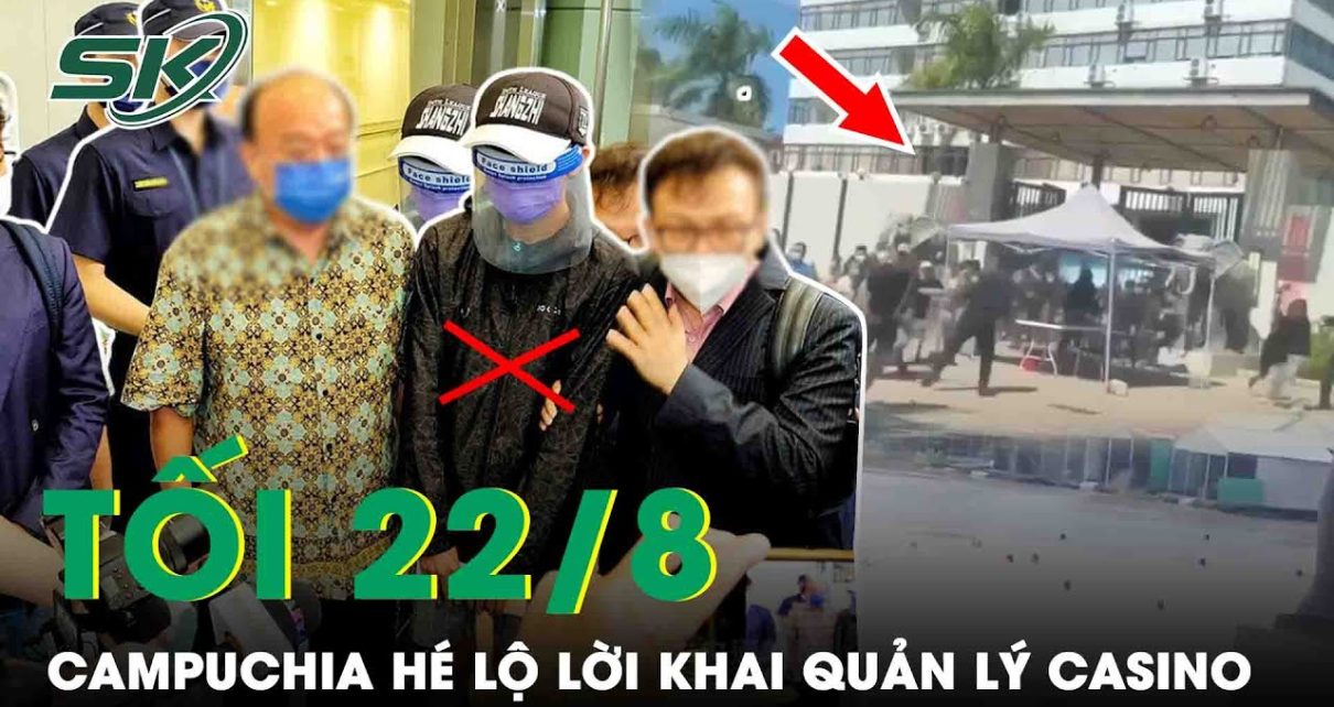 Tối 22/8: Tướng Campuchia Hé Lộ Lời Khai, Lý Lịch Bất Hảo Của Quản Lý Casino Người Trung Quốc | SKĐS