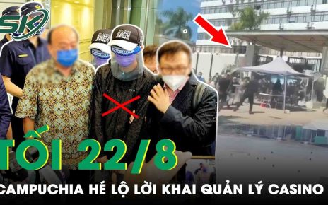 Tối 22/8: Tướng Campuchia Hé Lộ Lời Khai, Lý Lịch Bất Hảo Của Quản Lý Casino Người Trung Quốc | SKĐS