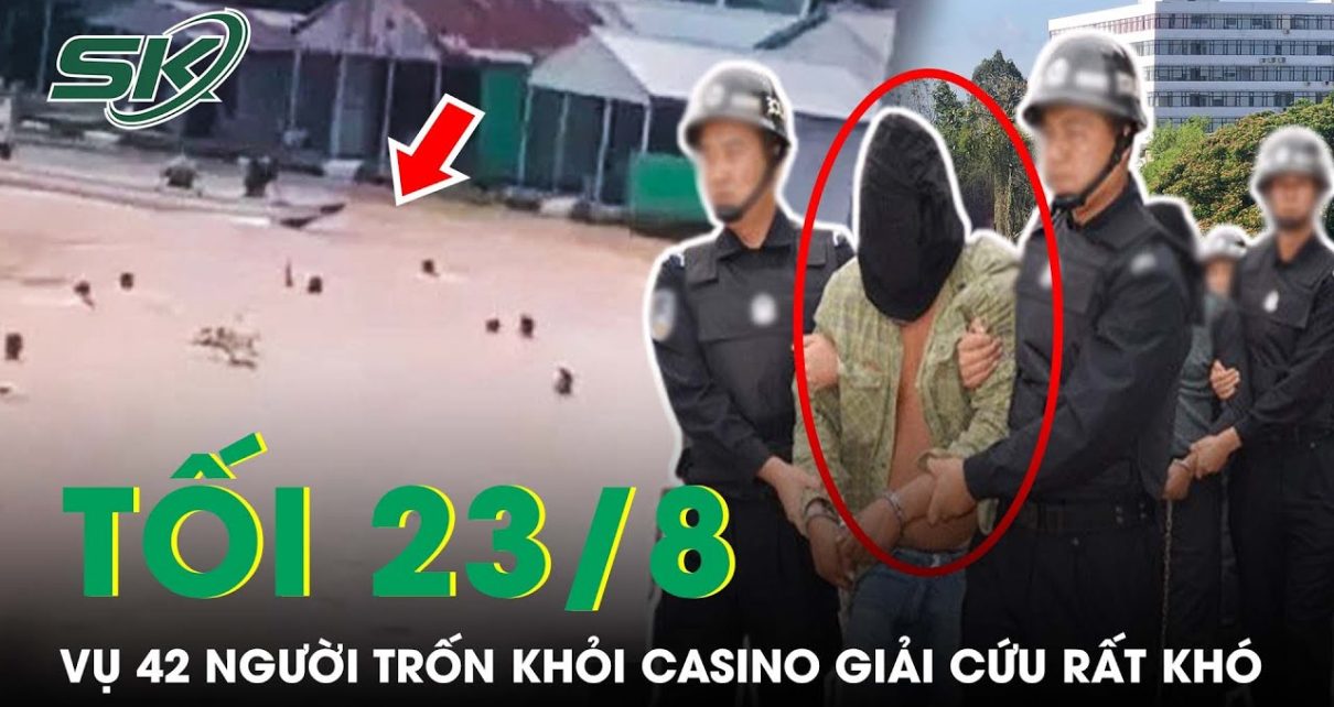 Tối 23/8: CA Thông Tin Vụ 42 Người Trốn Khỏi Casino Campuchia “Người Bị Bán, Giải Cứu Rất Khó”| SKĐS