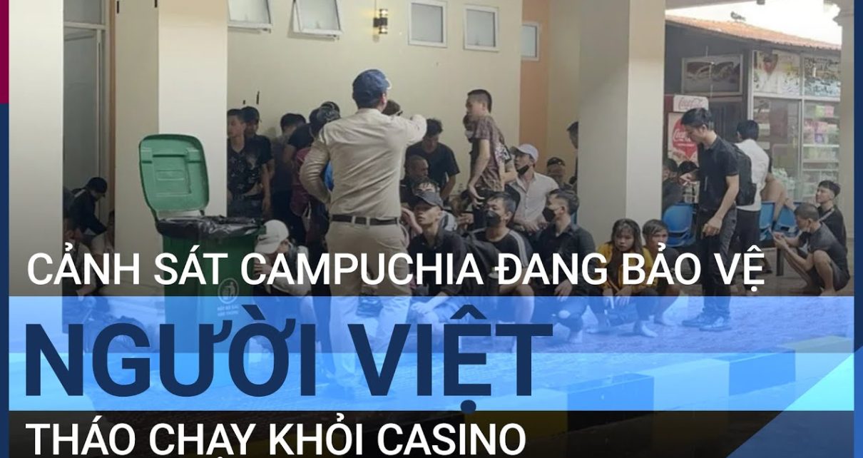 60 người Việt tháo chạy khỏi casino: Cảnh sát Campuchia đã vào cuộc | VTC Tin mới