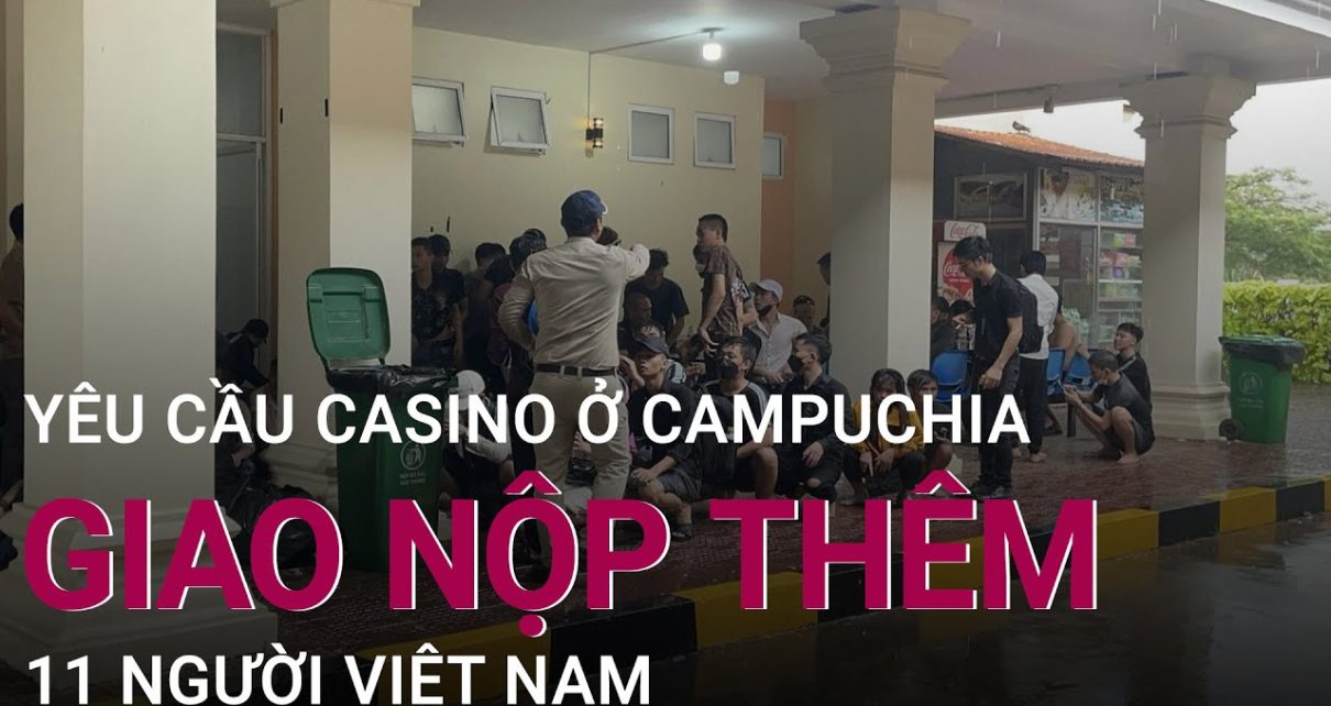 Casino ở Campuchia giao nộp thêm 11 công dân Việt Nam | VTC at nowadays