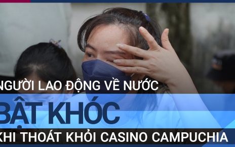 Giọt nước mắt của người lao động thoát khỏi casino Campuchia | VTC Tin mới