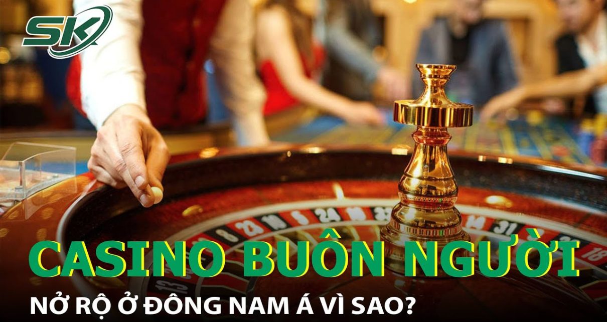 Lí Do “Casino Buôn Người” Nở Rộ Ở Đông Nam Á, Không Chỉ Riêng Campuchia I SKĐS