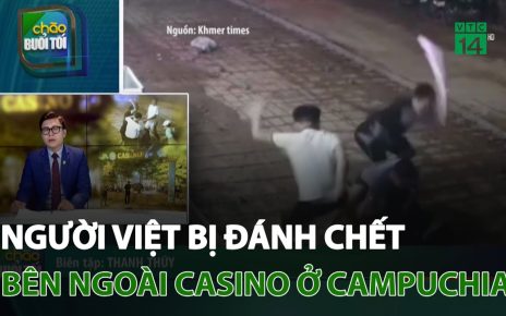 Người việt bị đánh chết bên ngoài Casino ở Campuchia | VTC14