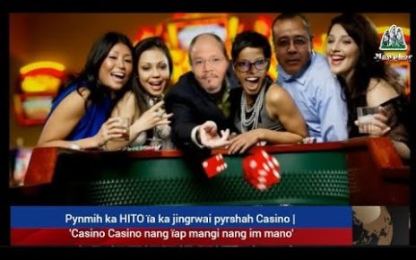 Pynmih ka HITO ïa ka jingrwai pyrshah Casino | 'Casino  nang ïap mangi nang im mano'