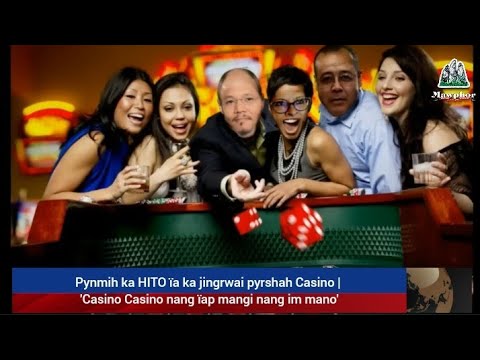 Pynmih ka HITO ïa ka jingrwai pyrshah Casino | 'Casino  nang ïap mangi nang im mano'