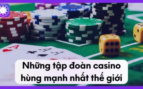 Những Tập Đoàn Casino Hùng Mạnh Nhất Thế Giới