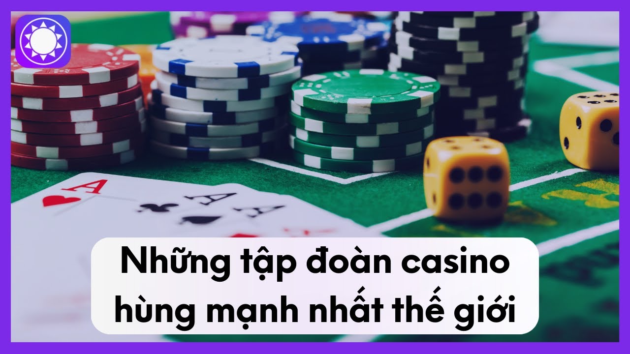 Những Tập Đoàn Casino Hùng Mạnh Nhất Thế Giới